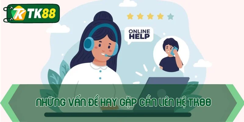 Những vấn đề hay gặp cần liên hệ TK88